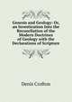 Genesis and Geology: Or, an Investication Into the Reconcliation of the Modern Doctrines of Geology with the Declarations of Scripture, Denis Crofton 