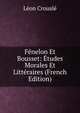 Fenelon Et Bousset: Etudes Morales Et Litteraires (French Edition), Leon Crousle 