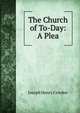 The Church of To-Day: A Plea, Joseph Henry Crooker 