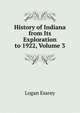 History of Indiana from Its Exploration to 1922, Volume 3, Logan Esarey 