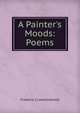 A Painter's Moods: Poems, Frederic Crowninshield 