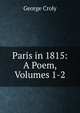 Paris in 1815: A Poem, Volumes 1-2, George Croly 