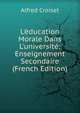 L'?ducation Morale Dans L'universit?: Enseignement Secondaire (French Edition), Alfred Croiset 