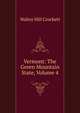 Vermont: The Green Mountain State, Volume 4, Walter Hill Crockett 