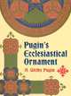 Pugin's Ecclesiastical Ornament, Pugin A. Welby 