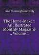 The Home-Maker: An Illustrated Monthly Magazine ., Volume 1, Jane Cunningham Croly 