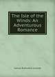 The Isle of the Winds: An Adventurous Romance, Samuel Rutherford Crockett 