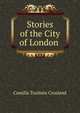 Stories of the City of London ., Camilla Toulmin Crosland 