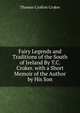 Fairy Legends and Traditions of the South of Ireland By T.C. Croker. with a Short Memoir of the Author by His Son, Thomas Crofton Croker 