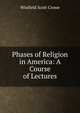 Phases of Religion in America: A Course of Lectures, Winfield Scott Crowe 