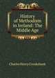 History of Methodism in Ireland: The Middle Age, Charles Henry Crookshank 