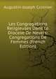 Les Congregations Religieuses Dans Le Diocese De Nevers: Congregations De Femmes (French Edition), Augustin-Joseph Crosnier 