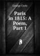 Paris in 1815: A Poem, Part 1, George Croly 