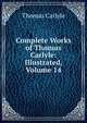 Complete Works of Thomas Carlyle: Illustrated, Volume 14, Carlyle, Thomas, 1795-1881 