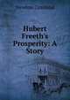 Hubert Freeth's Prosperity: A Story, Newton Crosland 