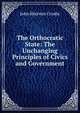 The Orthocratic State: The Unchanging Principles of Civics and Government, John Sherwin Crosby 