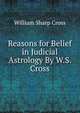 Reasons for Belief in Judicial Astrology By W.S. Cross., William Sharp Cross 