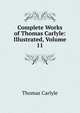 Complete Works of Thomas Carlyle: Illustrated, Volume 11, Carlyle, Thomas, 1795-1881 