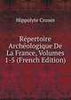 Repertoire Archeologique De La France, Volumes 1-5 (French Edition), Hippolyte Crozes 