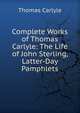 Complete Works of Thomas Carlyle: The Life of John Sterling, Latter-Day Pamphlets, Carlyle, Thomas, 1795-1881 