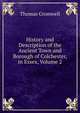 History and Description of the Ancient Town and Borough of Colchester, in Essex, Volume 2, Thomas Cromwell 