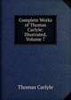Complete Works of Thomas Carlyle: Illustrated, Volume 7, Carlyle, Thomas, 1795-1881 