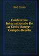 Conference Internationale De La Croix-Rouge .: Compte-Rendu, Red Cross 
