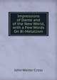 Impressions of Dante and of the New World, with a Few Words On Bi-Metallism, Cross, J. W. (John Walter), 1840-1924 