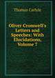 Oliver Cromwell's Letters and Speeches: With Elucidations, Volume 7, Carlyle, Thomas, 1795-1881 
