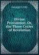 Divine Providence; Or, the Three Cycles of Revelation, George Croly 