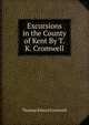 Excursions in the County of Kent By T.K. Cromwell., Thomas Kitson Cromwell 