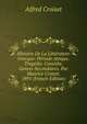 Histoire De La Litterature Grecque: Periode Attique. Tragedie. Comedie. Genres Secondaires. Par Maurice Croiset. 1891 (French Edition), Alfred Croiset 