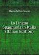 La Lingua Spagnuola in Italia (Italian Edition), Benedetto Croce 
