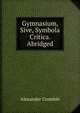Gymnasium, Sive, Symbola Critica. Abridged, Alexander Crombie 
