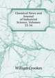 Chemical News and Journal of Industrial Science, Volumes 33-34, Crookes William 