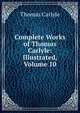 Complete Works of Thomas Carlyle: Illustrated, Volume 10, Carlyle, Thomas, 1795-1881 