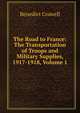 The Road to France: The Transportation of Troops and Military Supplies, 1917-1918, Volume 1, Benedict Crowell 