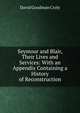 Seymour and Blair, Their Lives and Services: With an Appendix Containing a History of Reconstruction, David Goodman Croly 