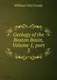 Geology of the Boston Basin, Volume 1, part 3, William Otis Crosby 