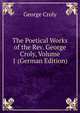 The Poetical Works of the Rev. George Croly, Volume 1 (German Edition), George Croly 
