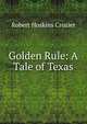 Golden Rule: A Tale of Texas, Robert Hoskins Crozier 