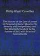 The History of the Law of Arrest in Personal Actions: Showing Its Severity and Inexpediency and the Mischiefs Incident to the System of Bail, with Practical Amendments, Philip Wyatt Crowther 