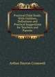 Practical Child Study: With Outlines, Definitions and Practical Suggestions for Teachers and Parents, Arthur Dayton Cromwell 