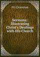 Sermons: Illustrating Christ's Dealings with His Church, FG Crossman 