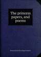 The princess papers, and poems, Beatrice [from old catalog] Crumpton 