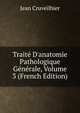 Trait? D'anatomie Pathologique G?n?rale, Volume 3 (French Edition), Jean Cruveilhier 