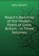 Roach's Beauties of the Modern Poets of Great Britain . in Three Volumes, John Roach 