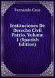 Instituciones De Derecho Civil Patrio, Volume 1 (Spanish Edition), Fernando Cruz 