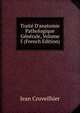 Trait? D'anatomie Pathologique G?n?rale, Volume 5 (French Edition), Jean Cruveilhier 