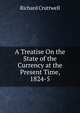 A Treatise On the State of the Currency at the Present Time, 1824-5, Richard Cruttwell 